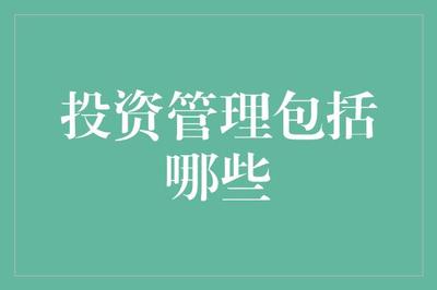 投资管理都包括啥?让我们一探究竟!